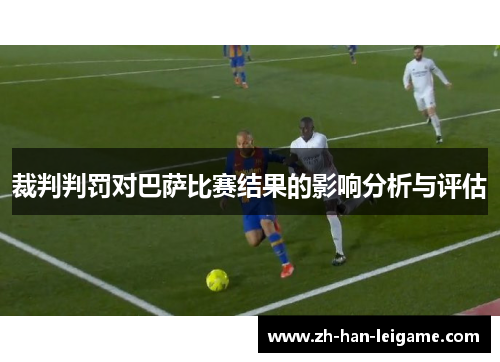 裁判判罚对巴萨比赛结果的影响分析与评估 裁判判罚对巴萨比赛结果的影响分析与评估