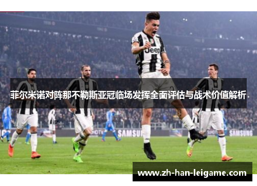 菲尔米诺对阵那不勒斯亚冠临场发挥全面评估与战术价值解析