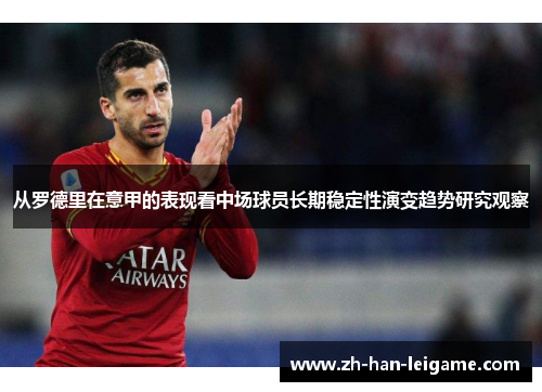 从罗德里在意甲的表现看中场球员长期稳定性演变趋势研究观察