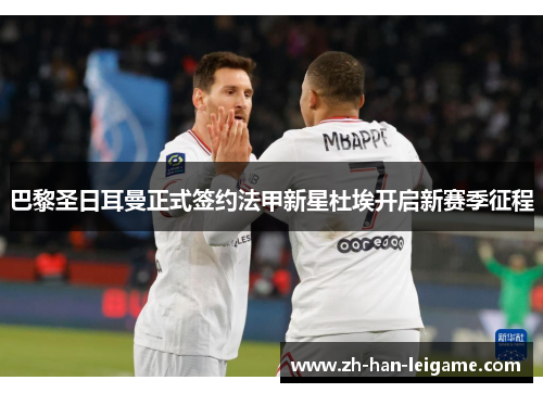 巴黎圣日耳曼正式签约法甲新星杜埃开启新赛季征程 巴黎圣日耳曼正式签约法甲新星杜埃开启新赛季征程